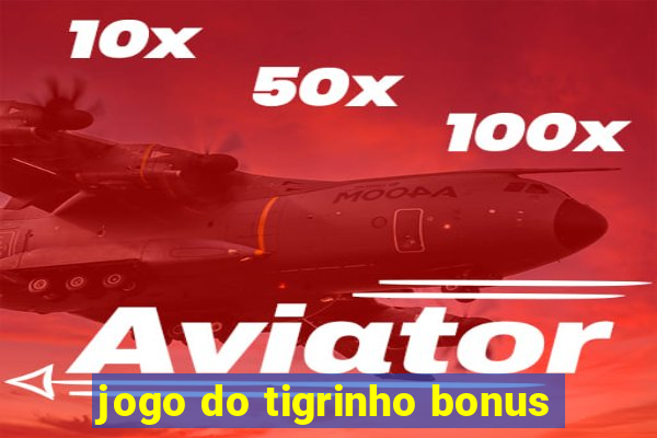 jogo do tigrinho bonus