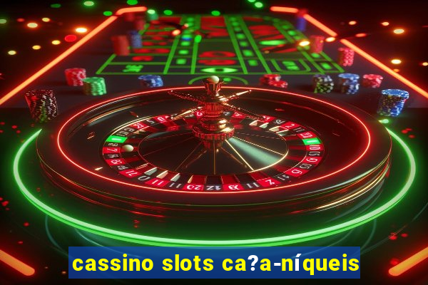 cassino slots ca?a-níqueis