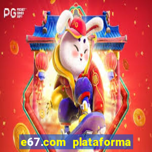 e67.com plataforma de jogos