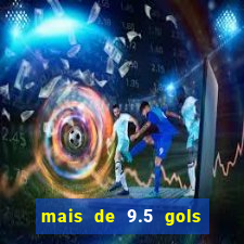 mais de 9.5 gols o que significa