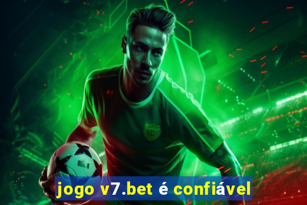 jogo v7.bet é confiável