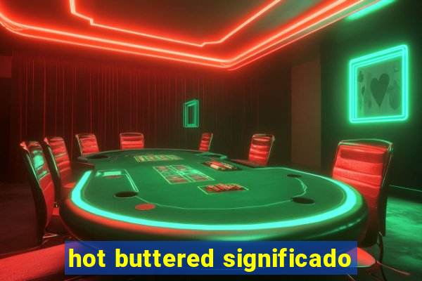 hot buttered significado