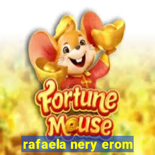 rafaela nery erom