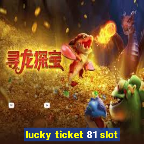 lucky ticket 81 slot