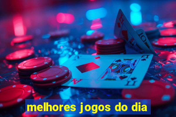 melhores jogos do dia