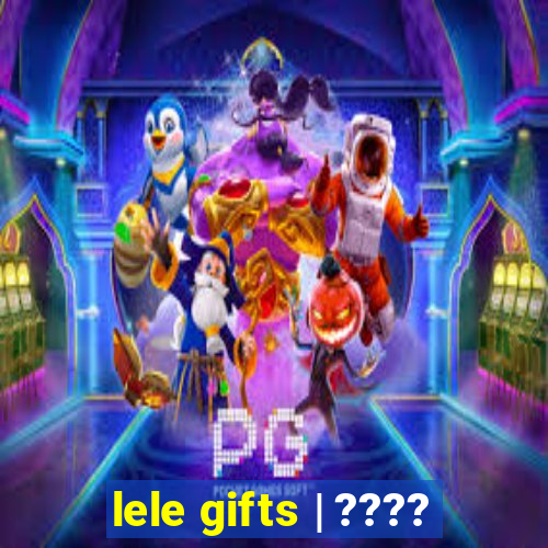 lele gifts | ????