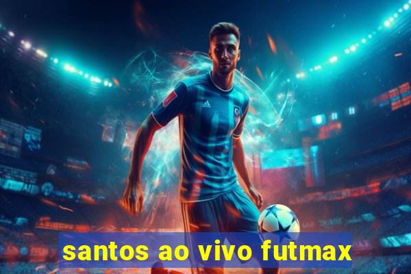 santos ao vivo futmax