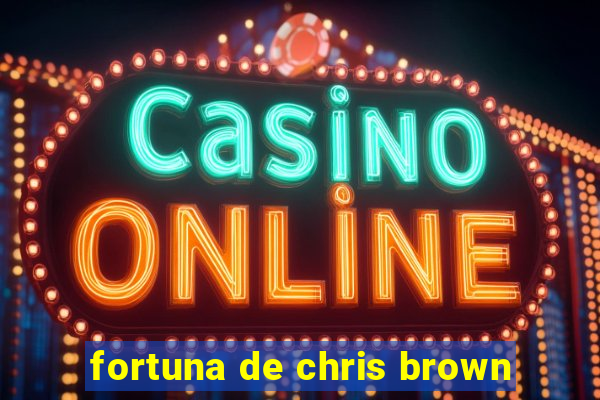 fortuna de chris brown