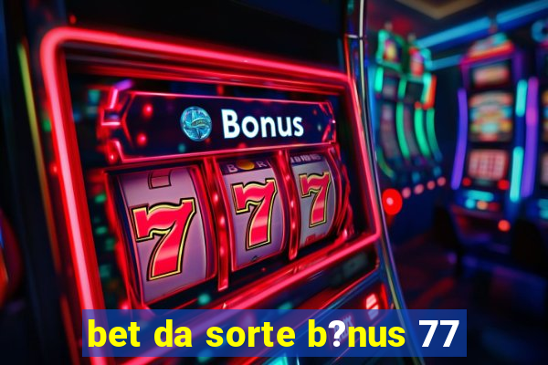 bet da sorte b?nus 77