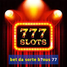 bet da sorte b?nus 77