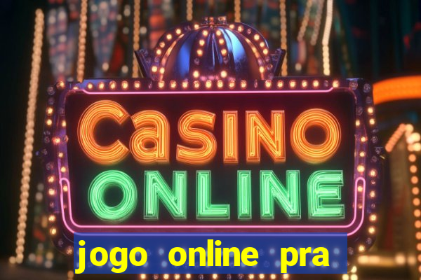 jogo online pra ganhar dinheiro