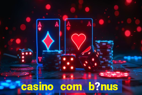 casino com b?nus grátis de boas-vindas