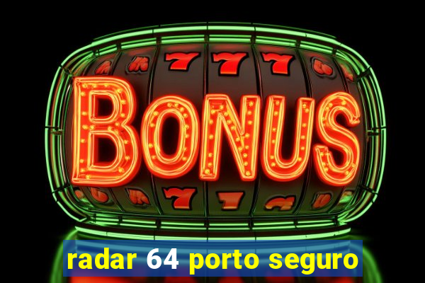 radar 64 porto seguro