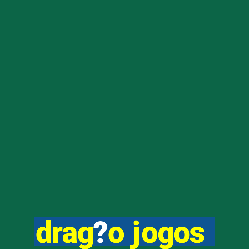 drag?o jogos