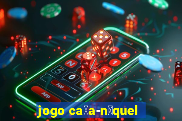 jogo ca莽a-n铆quel