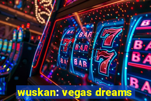 wuskan: vegas dreams