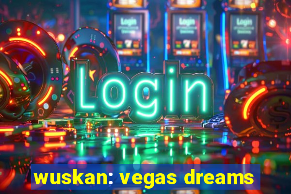 wuskan: vegas dreams