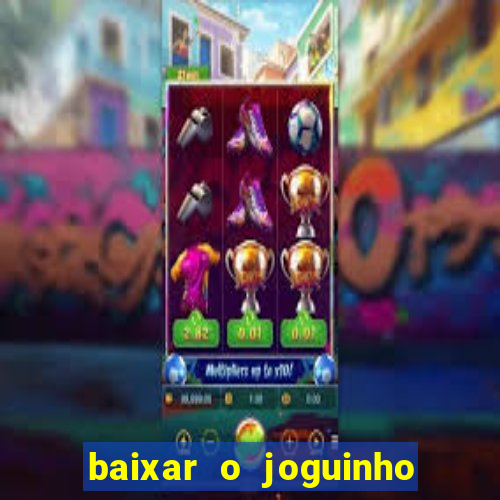 baixar o joguinho do tigre