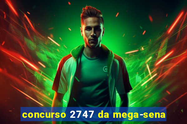 concurso 2747 da mega-sena