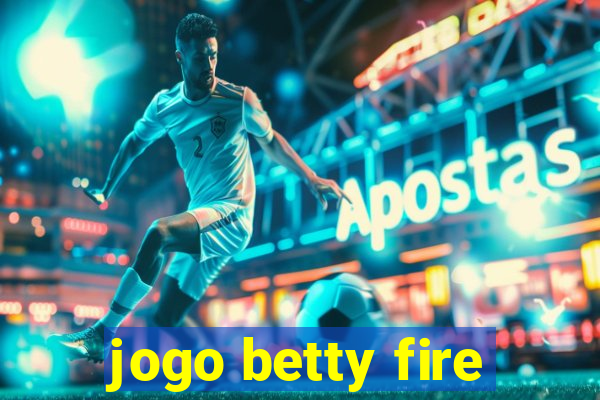 jogo betty fire