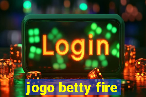 jogo betty fire