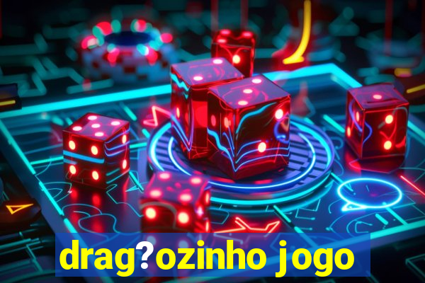 drag?ozinho jogo