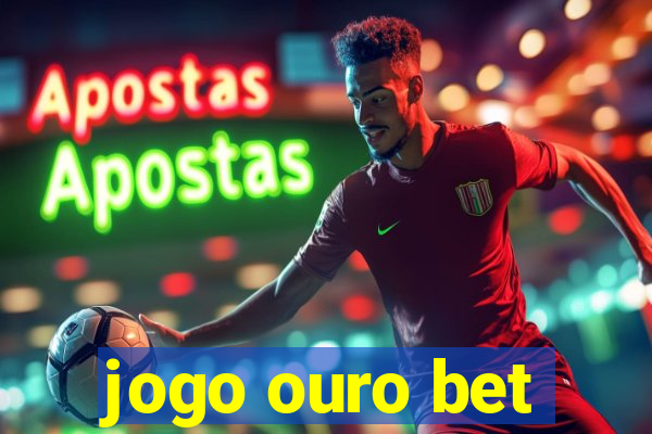 jogo ouro bet