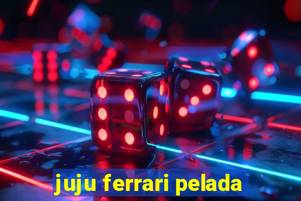 juju ferrari pelada