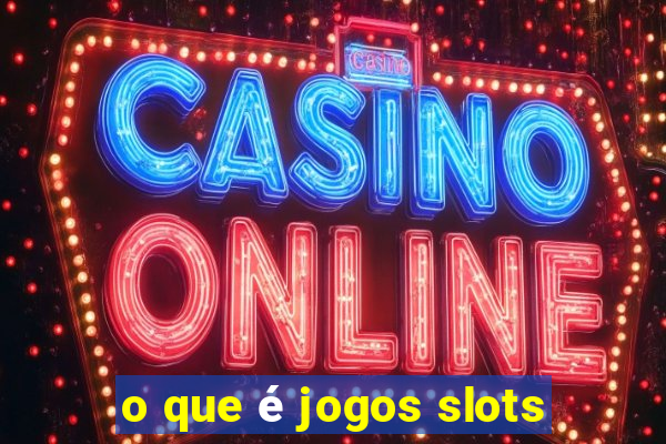 o que é jogos slots