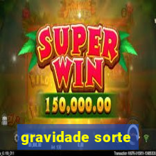 gravidade sorte