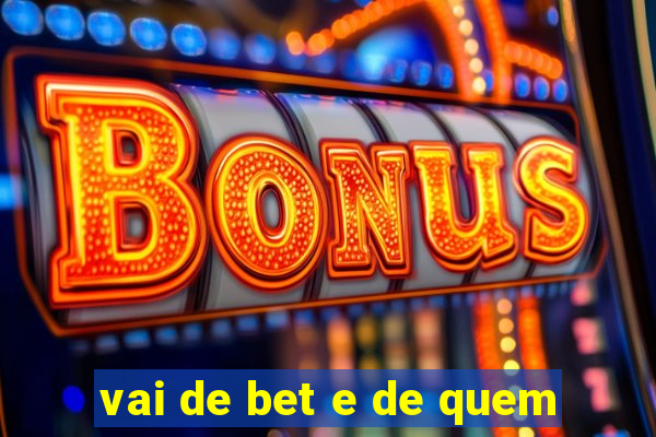 vai de bet e de quem