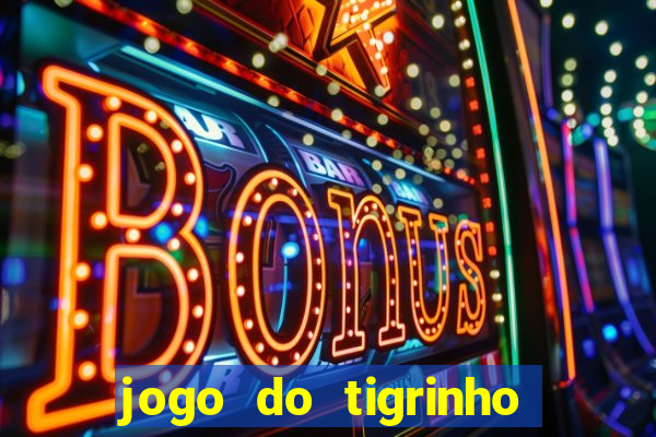 jogo do tigrinho que dá dinheiro