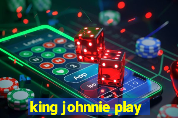 king johnnie play