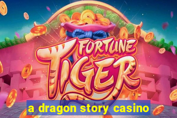 a dragon story casino