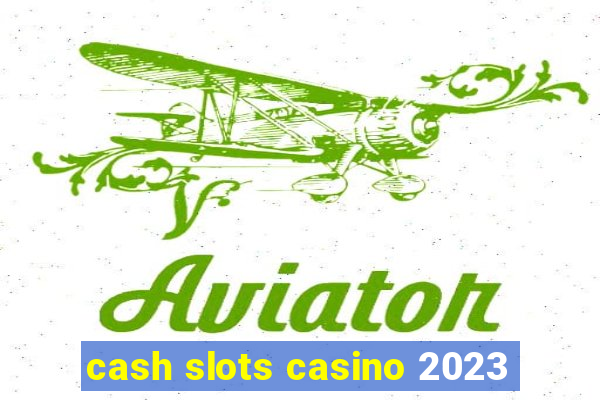 cash slots casino 2023