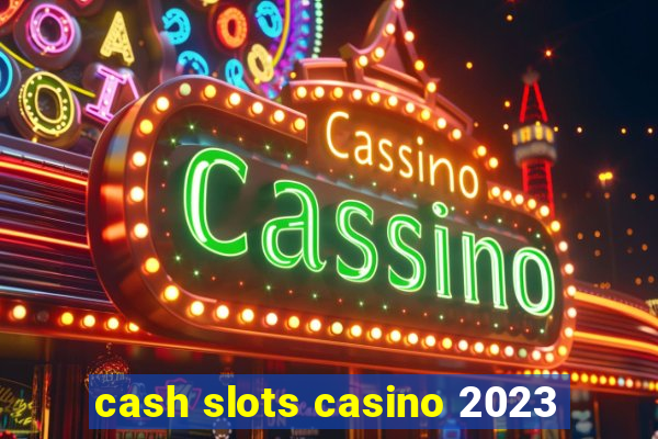 cash slots casino 2023