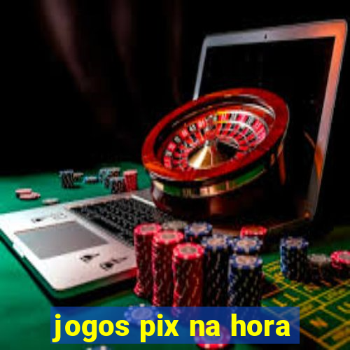 jogos pix na hora