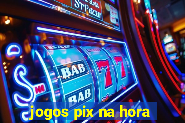 jogos pix na hora