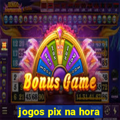 jogos pix na hora