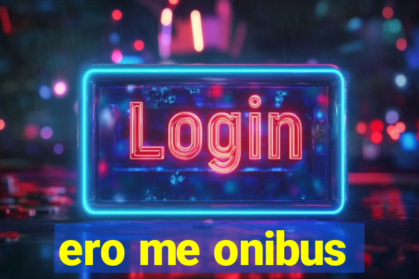 ero me onibus