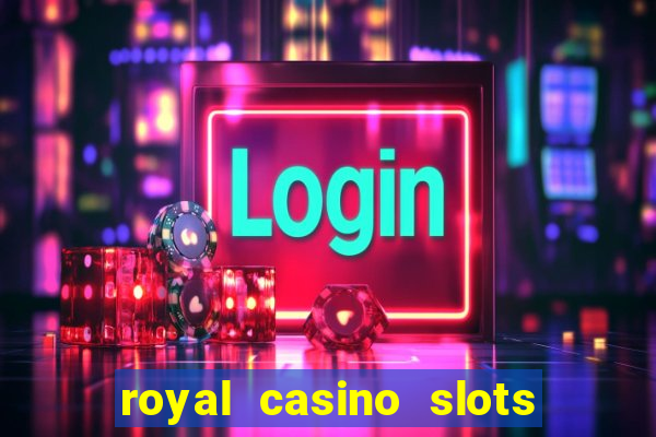 royal casino slots real money