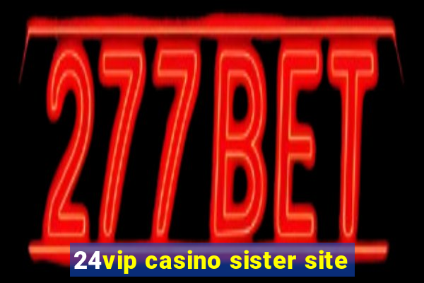 24vip casino sister site