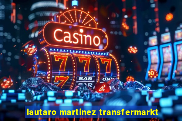 lautaro martinez transfermarkt