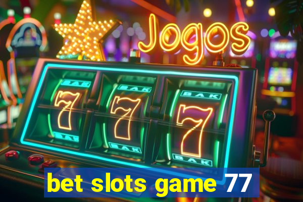 bet slots game 77