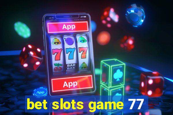 bet slots game 77