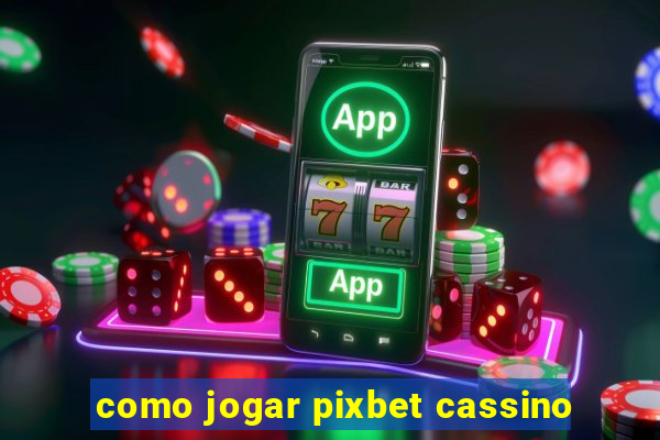 como jogar pixbet cassino