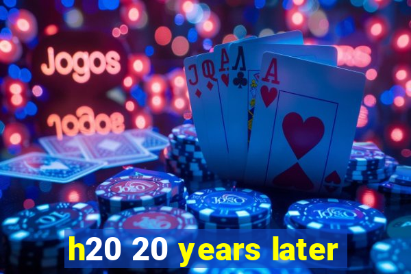 h20 20 years later