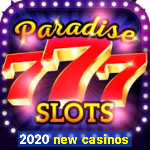 2020 new casinos