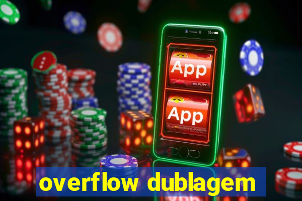 overflow dublagem