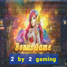 2 by 2 gaming online casinos